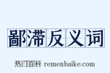 鄙滞反义词是什么意思的图片